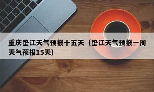 垫江一周天气预报15天最新通知消息图片_垫江一周天气预报15天最新通知消息