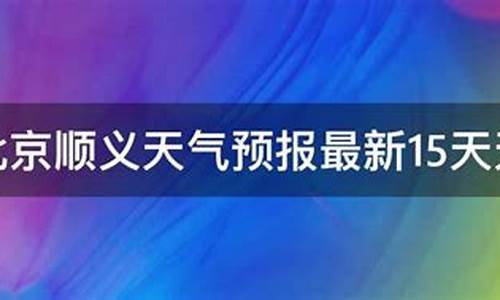 顺义天气预报15天查询2345_顺义天气预报15天